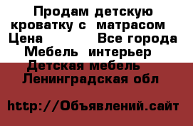 Продам детскую кроватку с  матрасом › Цена ­ 7 000 - Все города Мебель, интерьер » Детская мебель   . Ленинградская обл.